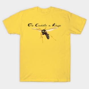 Go cuddle a wasp T-Shirt